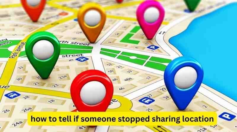 how to tell if someone stopped sharing location (1)