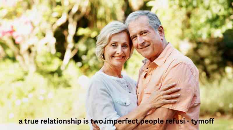 a true relationship is two imperfect people refusi - tymoff